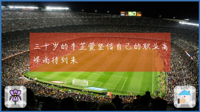 三十岁的李芷萱坚信自己的职业高峰尚待到来