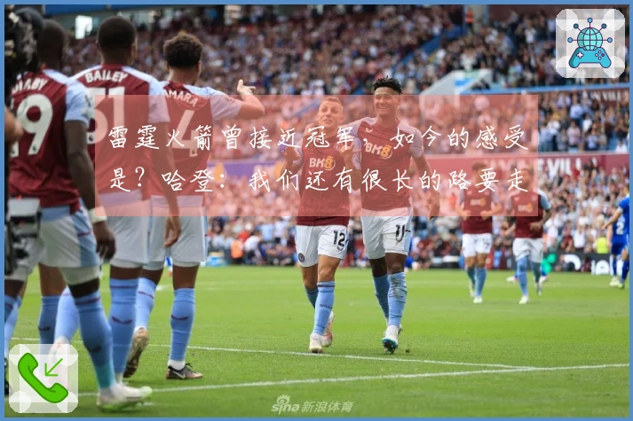 雷霆火箭曾接近冠军，如今的感受是？哈登：我们还有很长的路要走。