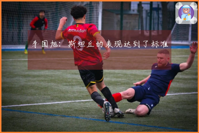 李国旭：斯坦丘的表现达到了标准