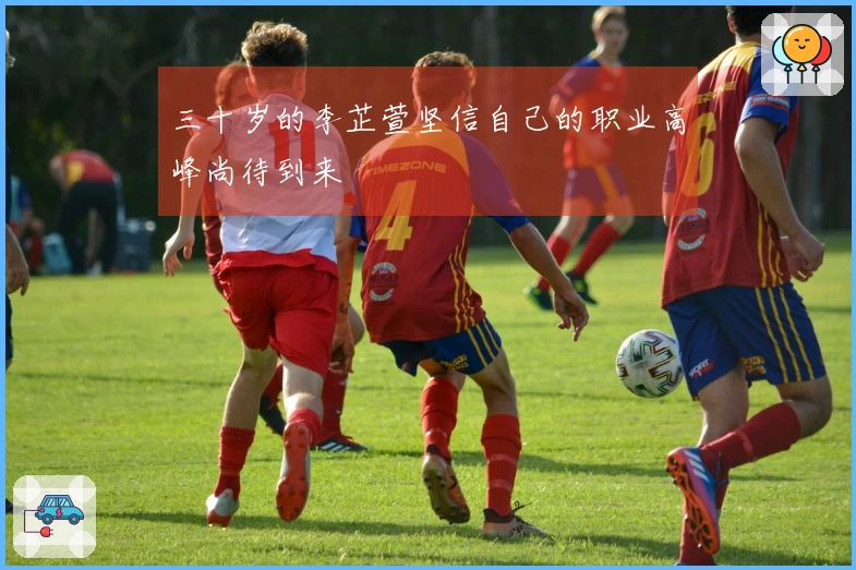 三十岁的李芷萱坚信自己的职业高峰尚待到来