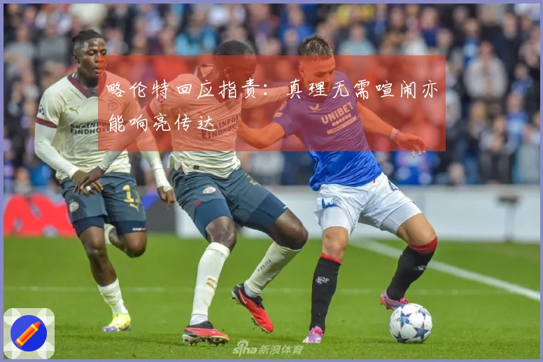 略伦特回应指责：真理无需喧闹亦能响亮传达