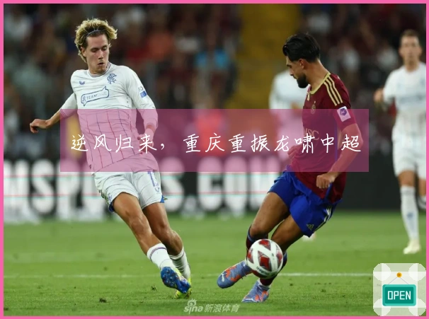 逆风归来，重庆重振龙啸中超