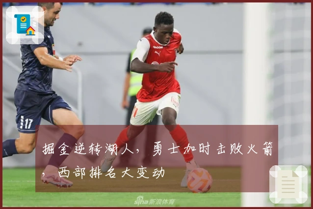 掘金逆转湖人，勇士加时击败火箭，西部排名大变动